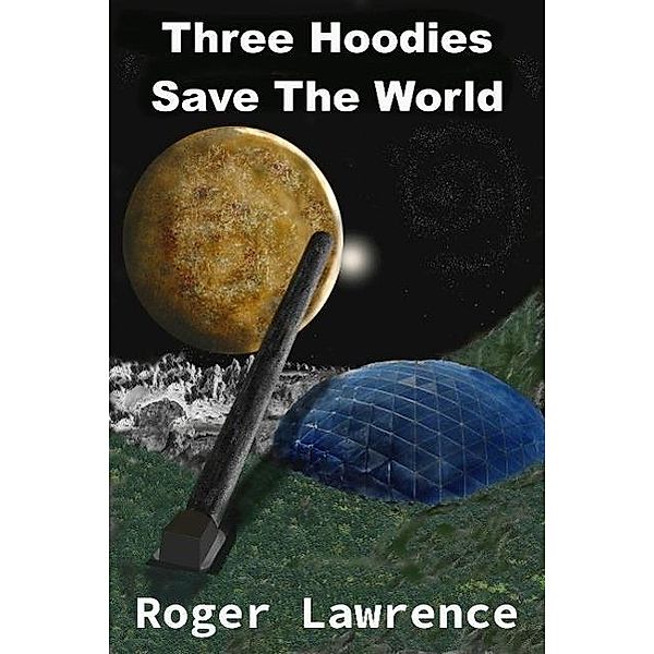 Three Hoodies Save The world (1 of 4, #1) / 1 of 4, Roger Lawrence