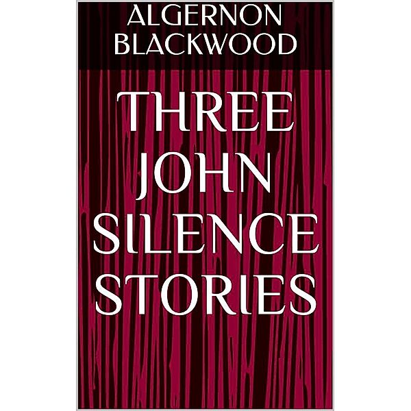 Three John Silence Stories, Algernon Blackwood