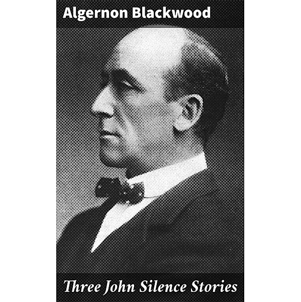 Three John Silence Stories, Algernon Blackwood
