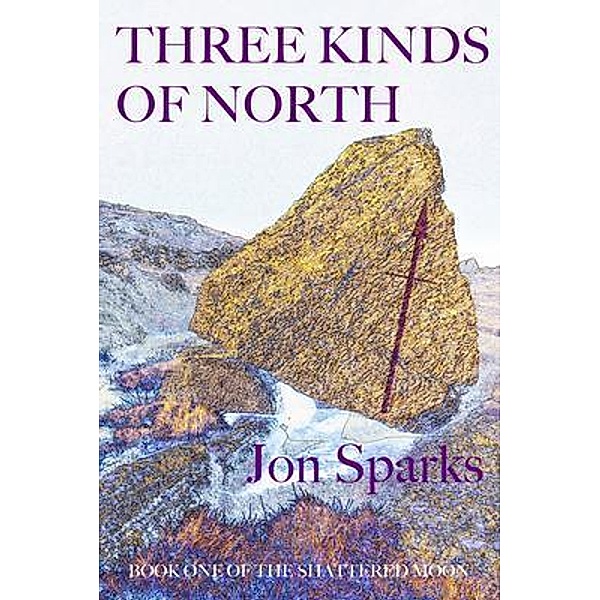 Three Kinds of North / The Shattered Moon Bd.1, Jon Sparks