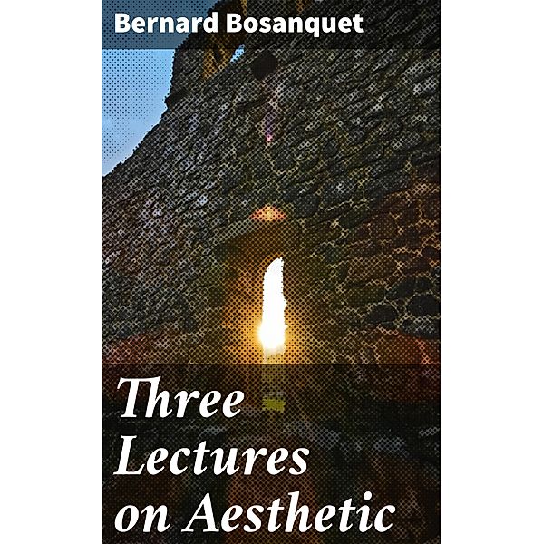 Three Lectures on Aesthetic, Bernard Bosanquet