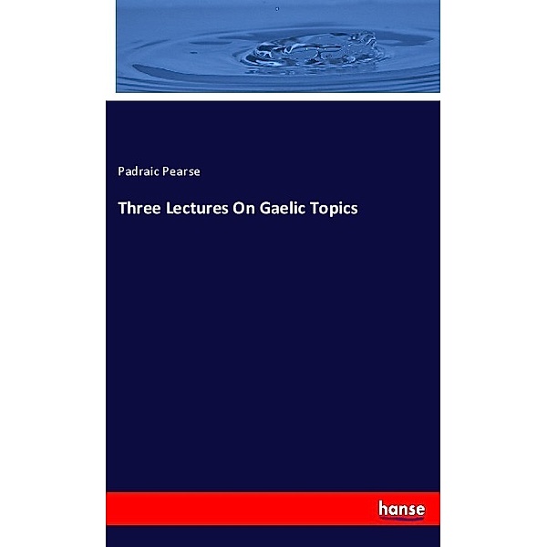 Three Lectures On Gaelic Topics, Padraic Pearse