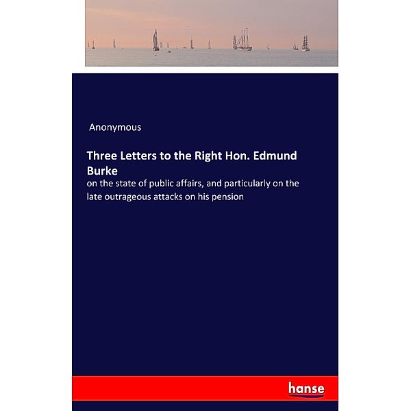 Three Letters to the Right Hon. Edmund Burke, Anonym