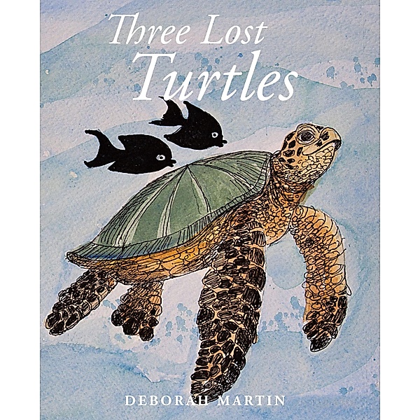 Three Lost Turtles / Newman Springs Publishing, Inc., Deborah Martin