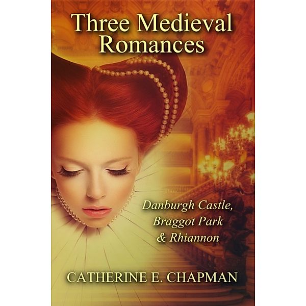 Three Medieval Romances: Braggot Park, Danburgh Castle & Rhiannon, Catherine E. Chapman