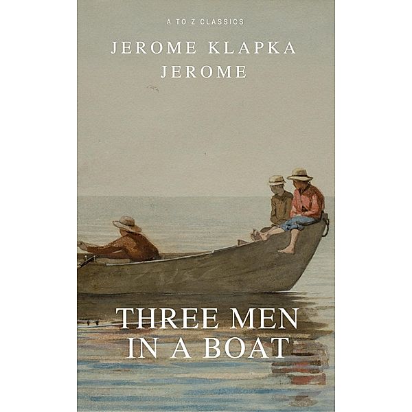 Three Men in a Boat (Active TOC, Free Audiobook) (A to Z Classics), Jerome K. Jerome, A To Z Classics
