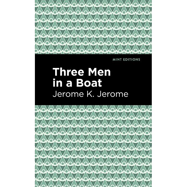 Three Men in a Boat / Mint Editions (Humorous and Satirical Narratives), Jerome K. Jerome