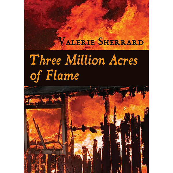 Three Million Acres of Flame, Valerie Sherrard