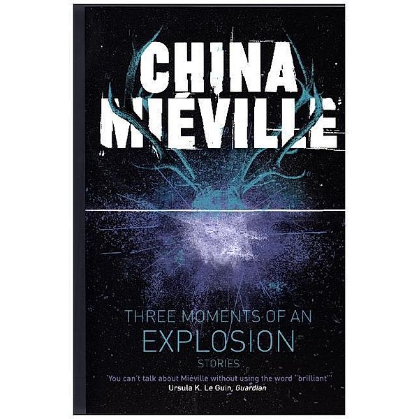 Three Moments of an Explosion: Stories, China Miéville