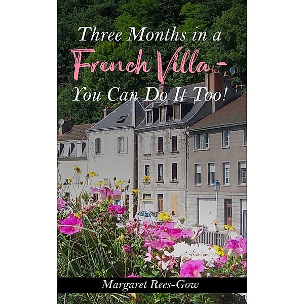 Three Months in a French Villa - You Can Do It Too! / Austin Macauley Publishers, Margaret Rees Gow