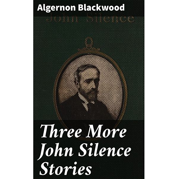 Three More John Silence Stories, Algernon Blackwood