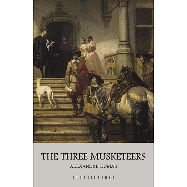 Three Musketeers / ClassicBooks by KTHTK, Dumas Alexandre Dumas