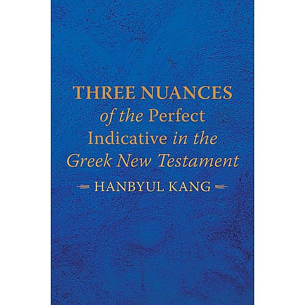 Three Nuances of the Perfect Indicative in the Greek New Testament, Hanbyul Kang
