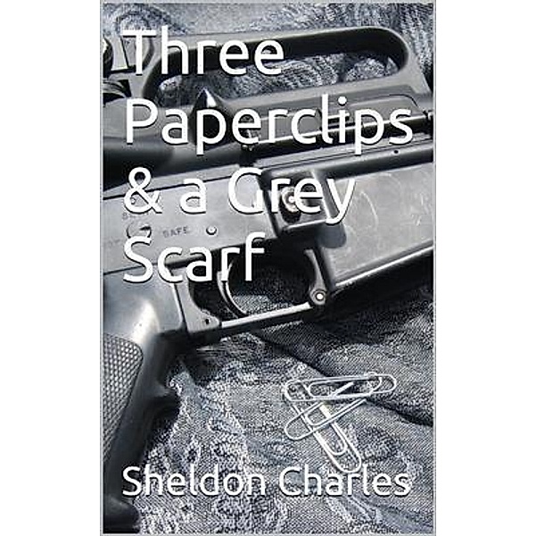 Three Paperclips & a Grey Scarf / An Evan Davis Tale Bd.1, Sheldon Charles