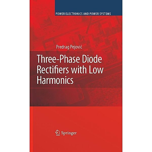 Three-Phase Diode Rectifiers with Low Harmonics / Power Electronics and Power Systems, Predrag Pejovic