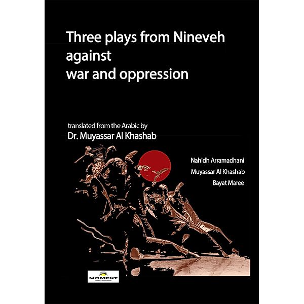 Three Plays from Nineveh Against War and Oppression, Nahidh Al- Ramadhani, Muyassar Al- Khashab, Bayat Maree