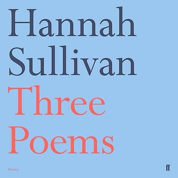 Three Poems, Hannah Sullivan