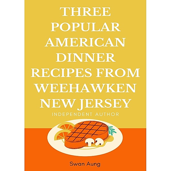 Three Popular American Dinner Recipes from Weehawken New Jersey, Swan Aung