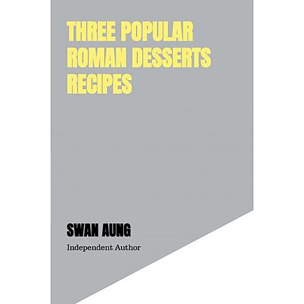 Three Popular Roman Desserts Recipes, Swan Aung