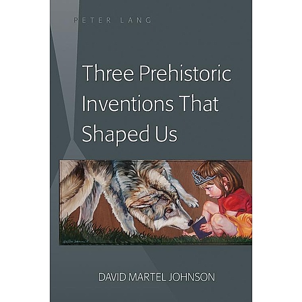 Three Prehistoric Inventions That Shaped Us, David M. Johnson