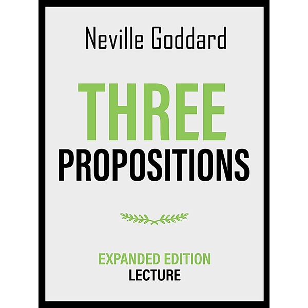 Three Propositions - Expanded Edition Lecture, Neville Goddard