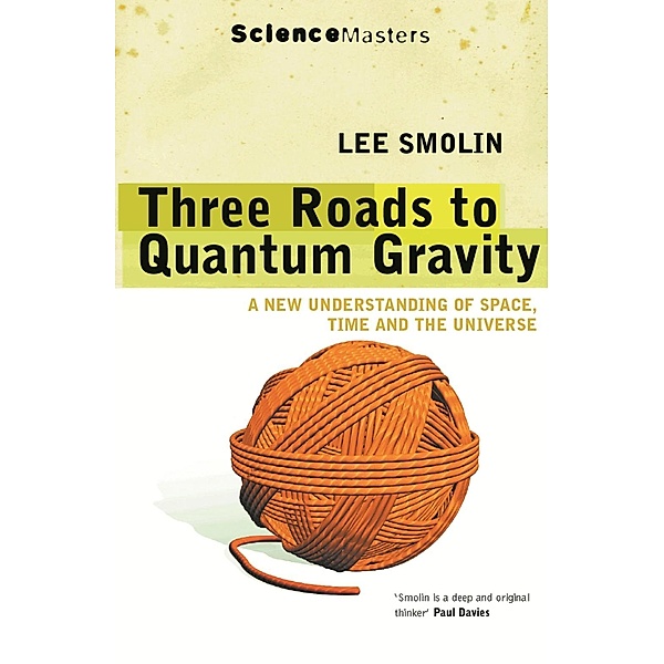 Three Roads to Quantum Gravity / SCIENCE MASTERS, Lee Smolin
