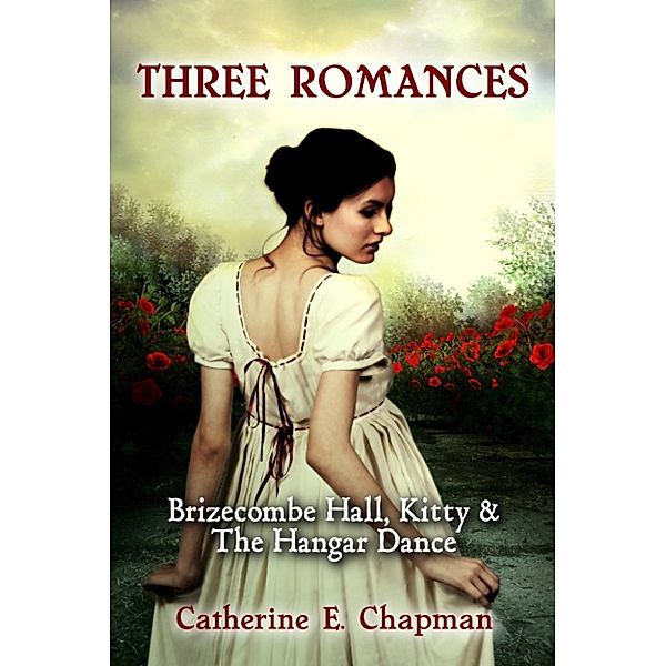 Three Romances: Brizecombe Hall, Kitty & The Hangar Dance, Catherine E. Chapman