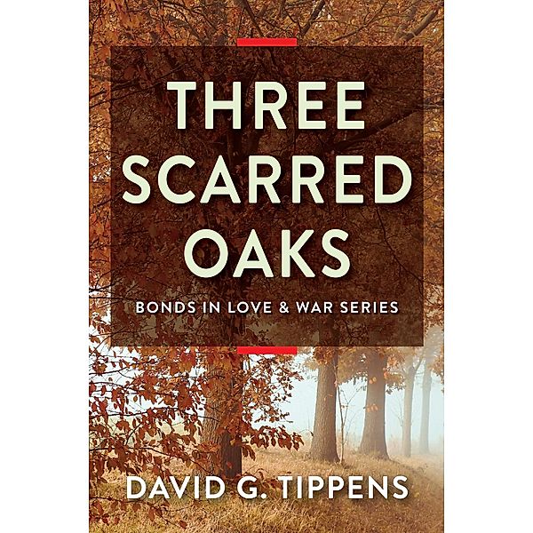 Three Scarred Oaks (Bonds in Love & War, #3) / Bonds in Love & War, David G Tippens