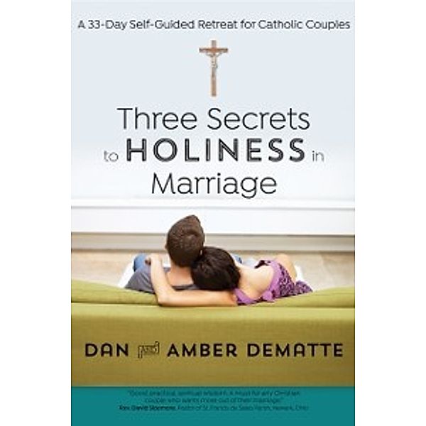 Three Secrets to Holiness in Marriage, Dan DeMatte, Amber DeMatte