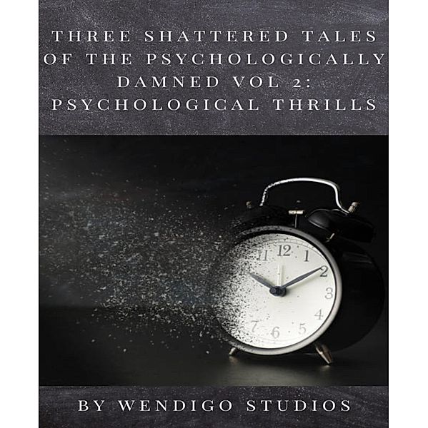 Three Shattered Tales Of The Psychologically Damned Vol 2: Psychological Thrills, Wendigo Studios