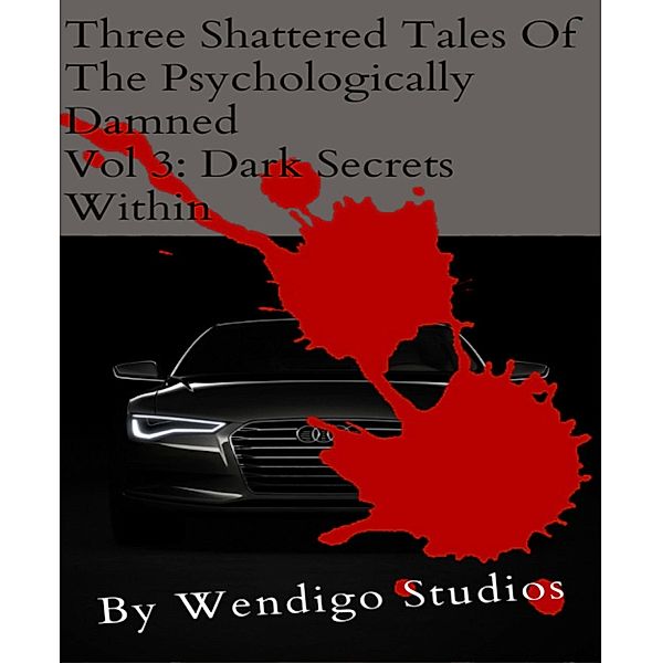 Three Shattered Tales Of The Psychologically Damned Vol 3: Dark Secrets Within, Wendigo Studios