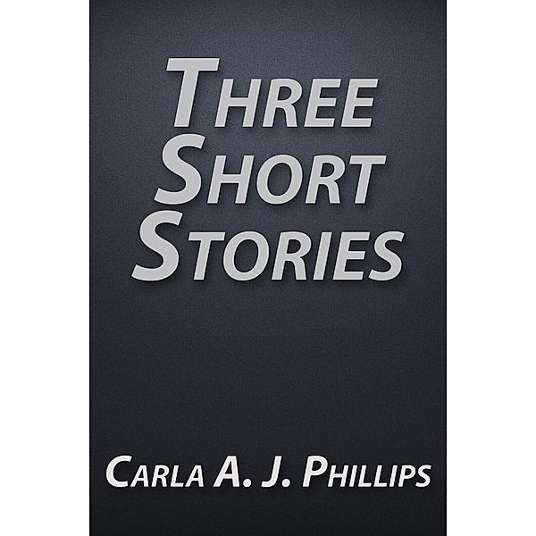 Three Short Stories, Carla A. J. Phillips