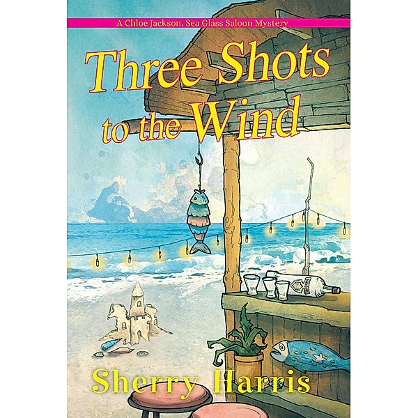 Three Shots to the Wind / A Chloe Jackson Sea Glass Saloon Mystery Bd.3, Sherry Harris