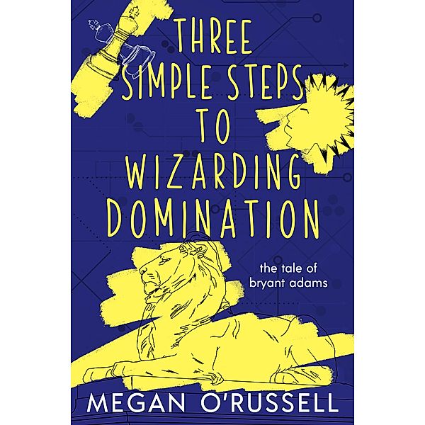 Three Simple Steps to Wizarding Domination (The Tale of Bryant Adams, #3) / The Tale of Bryant Adams, Megan O'Russell