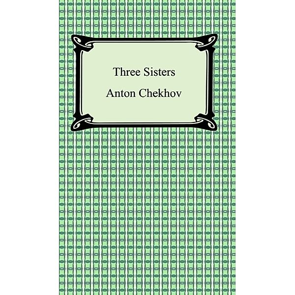Three Sisters, Anton Chekhov