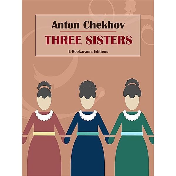 Three Sisters, Anton Chekhov