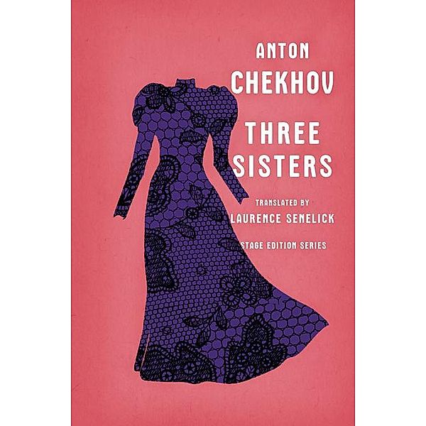 Three Sisters (Stage Edition Series) / Stage Edition Series Bd.0, Anton Chekhov