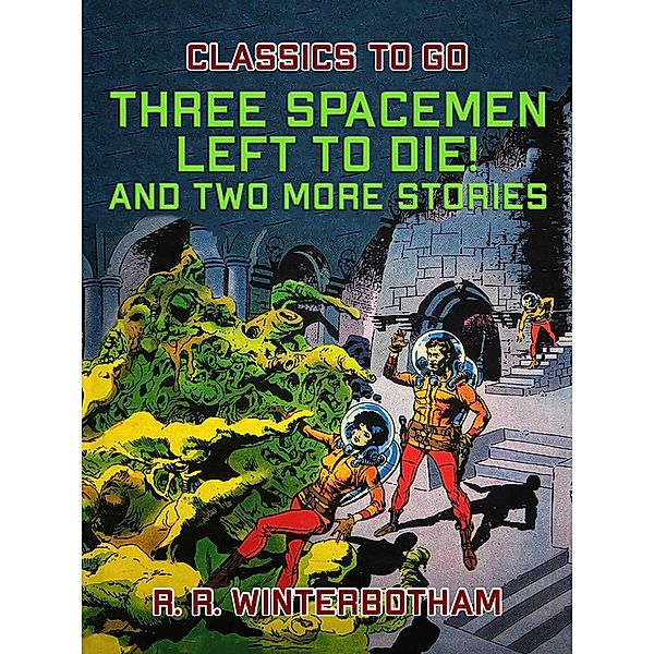 Three Spacemen Left to Die! And two more stories, R. R. Winterbotham