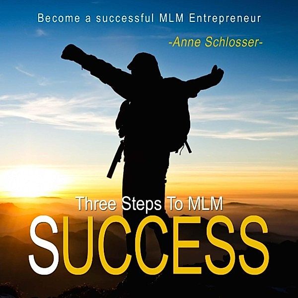 Three Steps to Mlm Success - Become a Successful Mlm Entrepreneur