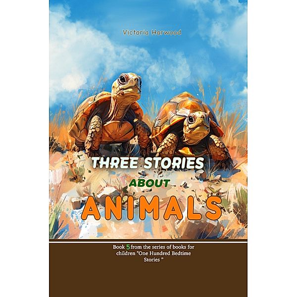 Three Stories about Animals (One Hundred Bedtime Stories, #5) / One Hundred Bedtime Stories, Victoria Harwood