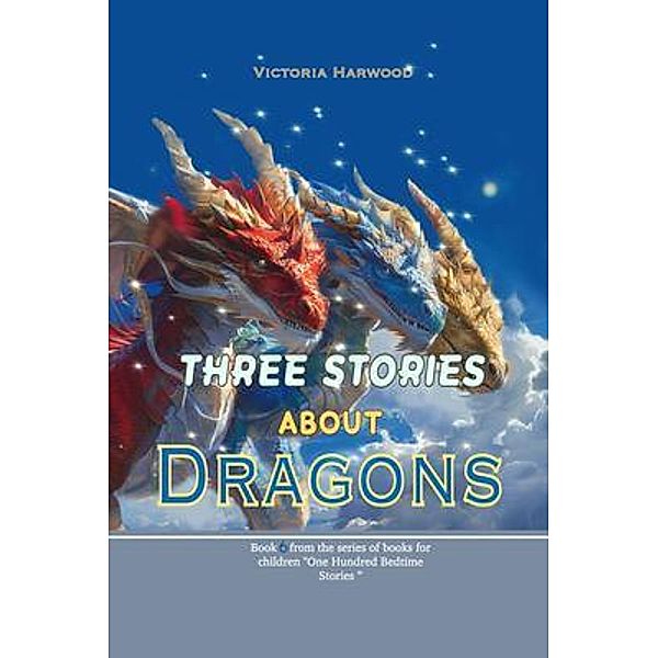 Three Stories About Dragons / One Hundred Bedtime Stories Bd.6, Viktoriia Harwood
