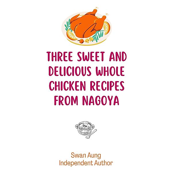 Three Sweet and Delicious Whole Chicken Recipes from Nagoya, Swan Aung