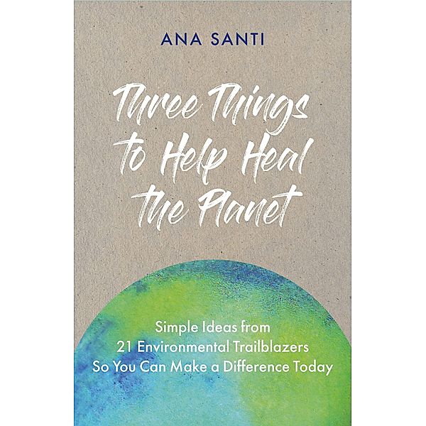 Three Things to Help Heal the Planet, Ana Santi