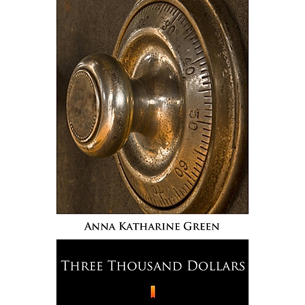 Three Thousand Dollars, Anna Katharine Green