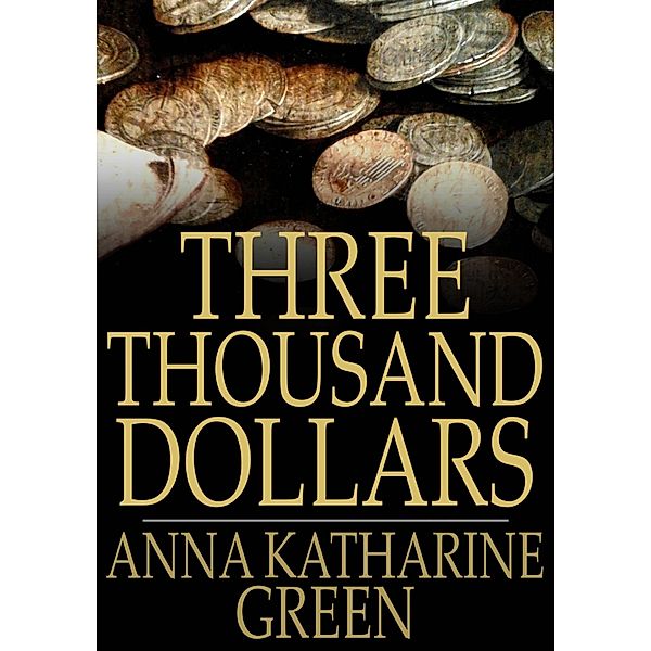 Three Thousand Dollars / The Floating Press, Anna Katharine Green