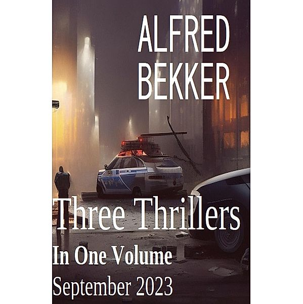 Three Thrillers In One Volume September 2023, Alfred Bekker