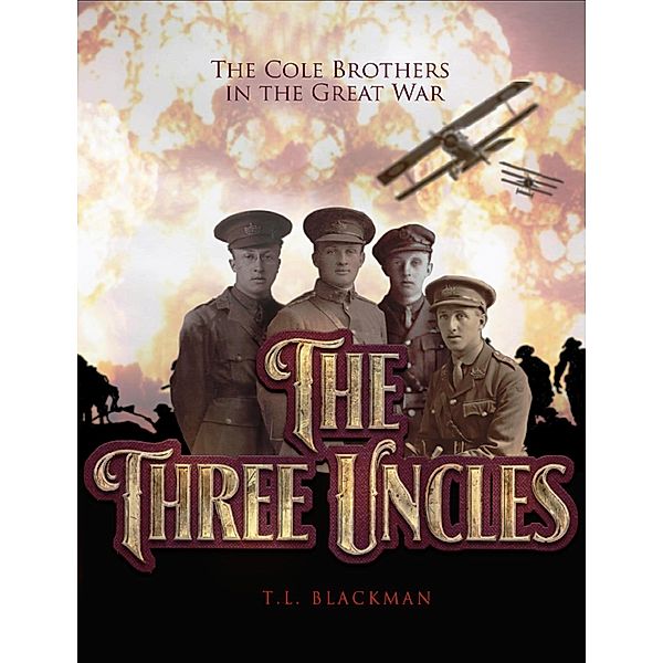 Three Uncles: The Cole Brothers in the Great War / T.L. Blackman, T. L. Blackman