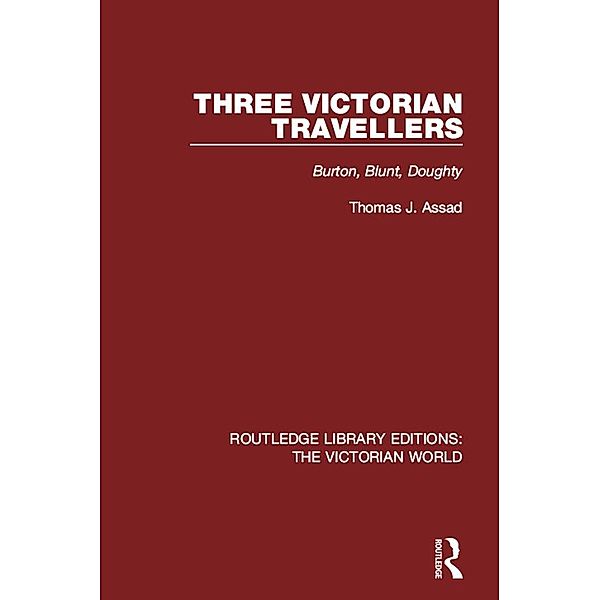 Three Victorian Travellers / Routledge Library Editions: The Victorian World, Thomas J. Assad