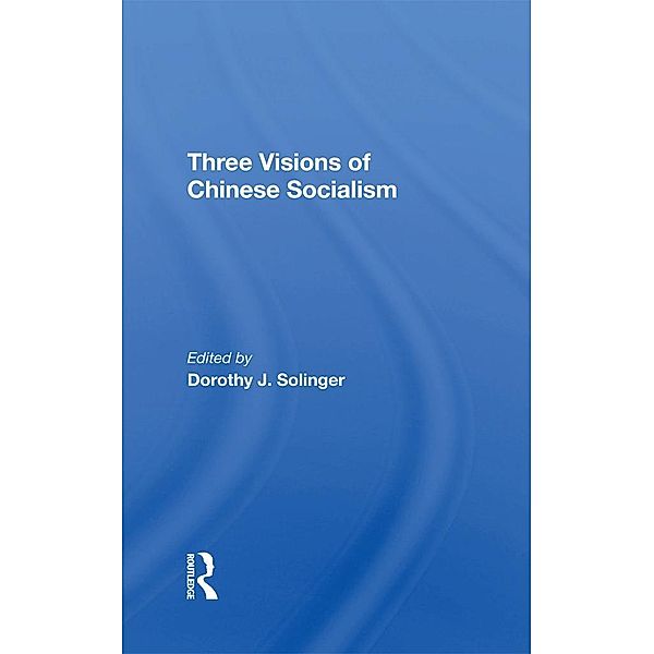 Three Visions Of Chinese Socialism, Dorothy J Solinger