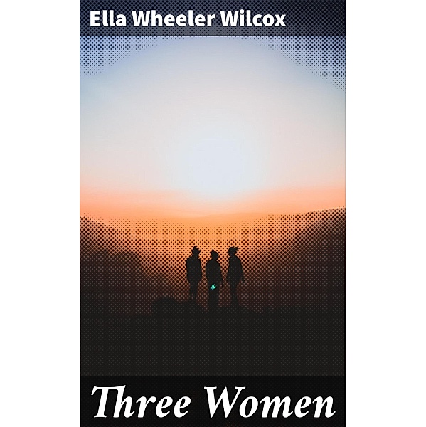 Three Women, Ella Wheeler Wilcox